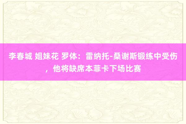 李春城 姐妹花 罗体：雷纳托-桑谢斯锻练中受伤，他将缺席本菲卡下场比赛