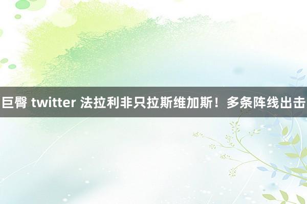 巨臀 twitter 法拉利非只拉斯维加斯！多条阵线出击