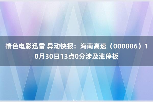 情色电影迅雷 异动快报：海南高速（000886）10月30日13点0分涉及涨停板