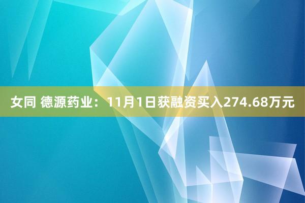 女同 德源药业：11月1日获融资买入274.68万元